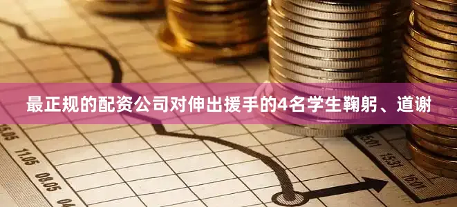 最正规的配资公司对伸出援手的4名学生鞠躬、道谢